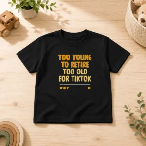 Good Too Young To Retire Too Old For Tiktok Quote Kids T-Shirt