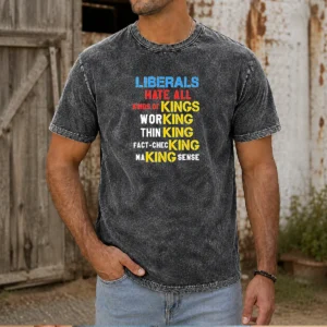 Hot Liberals Hate All Kinds Of Kings Working Thin King Fact Checking Making Sense Washed T-Shirt
