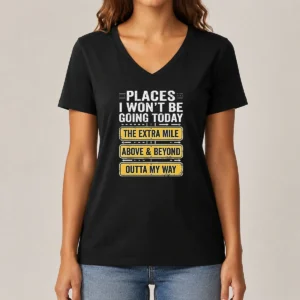 Good Places I Won'T Be Going Today The Extra Mile Above And Beyond Outta My Way V-Neck Shirt
