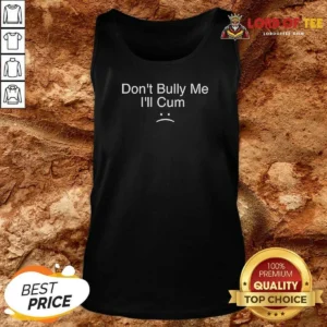 Hot Nice Don'T Bully Me I'Ll Cum Sad Face Slogan Tank Top