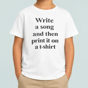 Good Funny Write A Song And Then Print It On A Kids T-Shirt