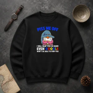 Original Piss Me Off I Will Slap You So Hard Even Google Wont Be Able To Find You Sweater