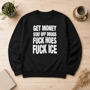 Pretty Nice Get Money Stay Off Drugs Fck Hoes Fck ICE Sweater