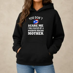 Good You Don'T Scare Me I Was Raised By A Puerto Rican Mother Hoodie