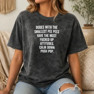 Pretty Good Dudes With The Smallest Pee Pees Have The Most Fucked Up Attitudes Calm Down Push Pop printed on a soft washed t shirt in light gray