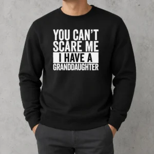 Funny You Can'T Scare Me I Have A Granddaughter Sweater