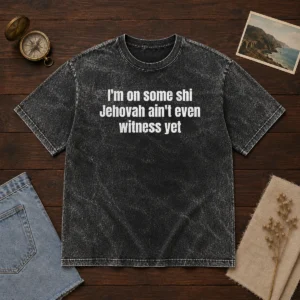 Hot I'M On Some Shi Jehovah Ain'T Even Witness Yet Washed T-Shirt