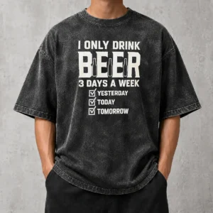 Pretty I Only Drink Beer 3 Days A Week Yesterday Today Tomorrow Washed T-Shirt