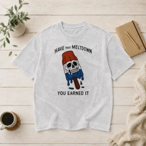 Hot Have That Meltdown You Earned It Washed T Shirt in soft fabric with vintage washed look