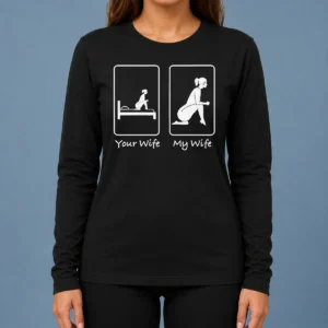 Top Good Your Wife Vs My Wife Comparison Humorous Marriage Joke Long Sleeve Shirt