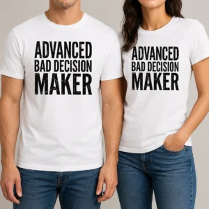 Hot Funny Advanced Bad Decision Maker