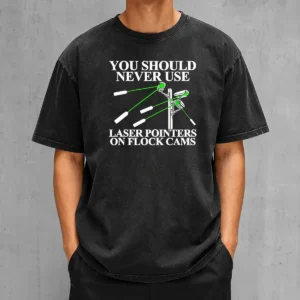 Top You Should Never Use Laser Pointers On Flock Cams Surveillance Washed T-Shirt