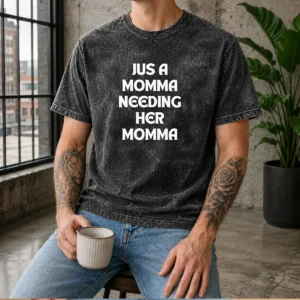 Awesome Jus A Momma Needing Her Momma Washed T-Shirt