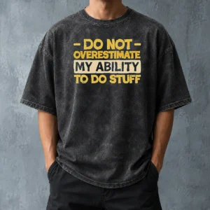 Pretty Do Not Overestimate My Ability To Do Stuff Washed T Shirt showing soft washed fabric and relaxed fit
