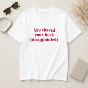 Funny You Shaved Your Bush Disappointed V-Neck Shirt