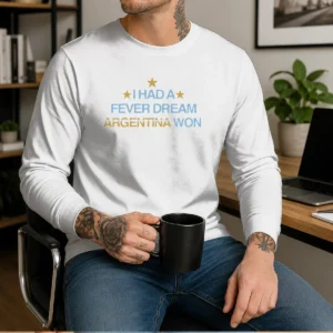 Nice I Had A Fever Dream Argentina Won Football Long Sleeve Shirt in white, featuring bold graphic text on front
