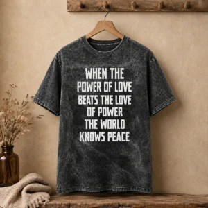 Good When The Power Of Love Beats The Love Of Power The World Knows Peace Pretty washed t shirt in soft fabric and relaxed fit