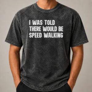 Pretty I Was Told There Would Be Speed Walking Funny Walker Washed T-Shirt