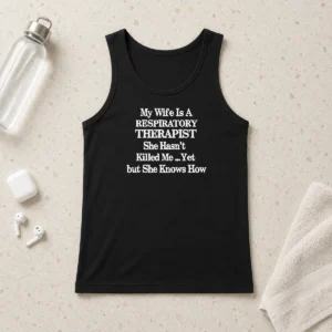 Premium My Wife Is A Respiratory Therapist She Hasn'T Killed Me Yet But She Knows How Tank Top