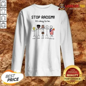 Good Stop Racism It'S Okay To Be Asian Black Arab Normal American Sweatshirt optimized for clear print and comfortable fit