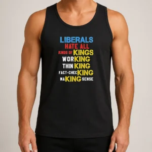Awesome Liberals Hate All Kinds Of Kings Working Thin King Fact Checking Making Sense Tank Top