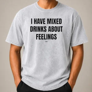 Original Premium I Have Mixed Drinks About Feelings Washed T-Shirt