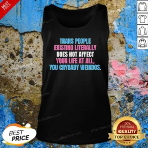 Funny Trans People Existing Literally Does Not Affect Your Life At All You Crybaby Weirdos Tank Top