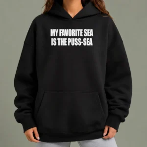 Nice My Favorite Sea Is The Puss Sea Text Joke Humor Hoodie