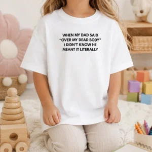 Good When My Dad Said Over My Dead Body I Didn'T Know He Meant It Literally Kids T-Shirt