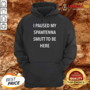 Premium I Paused My Spamtenna Smutt To Be Here Hoodie
