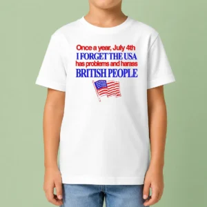 Hot July 4th I Forget USA Has Problems And Harass British People Kids T-Shirt