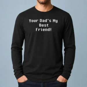 Good Your Dad'S My Best Friend Slogan Funny Quote Long Sleeve Shirt
