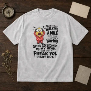Top Minion Dont Bother Walking A Mile In My Shoes That Would Be Boring Spend 30 Seconds In My printed washed t shirt