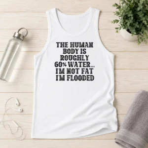 Original The Human Body Is Roughly 60 Percent Water I'M Not Fat I'M Flooded tank top in black with bold white text design