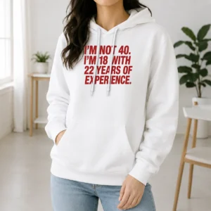 Nice Im Not 40 Im 18 With 22 Years Experience Hoodie in black, front view with printed text design