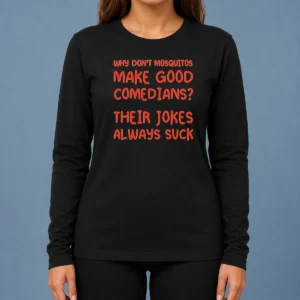 Hot Hot Why Don'T Mosquitos Make Good Comedians Their Jokes Always Suck Red Text Long Sleeve Shirt