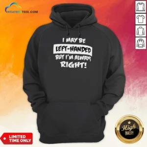 Funny I May Be Left Handed But Im Always Right Hoodie