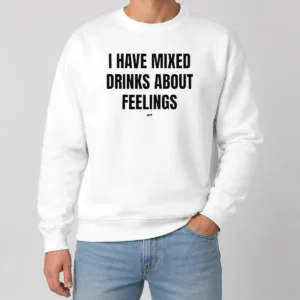 Original Premium I Have Mixed Drinks About Feelings Sweater