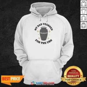 Nice My Dad Yearned For The Urn Cremation Humor Hoodie