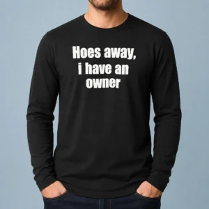Nice Hoes Away I Have An Owner Long Sleeve Shirt