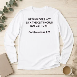 Original Hot He WHO Does Not Lick The Clit Should Not Get To Hit Coochielations 169 long sleeve shirt in black with bold white text