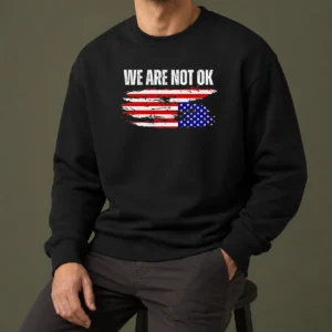 Pretty Premium We Are Not Ok American Flag Patriotic Sentiment Political Protest Statement Sweater