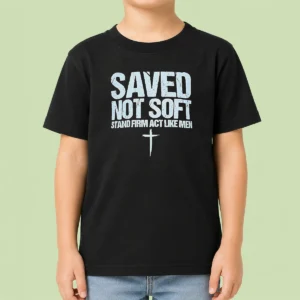 Hot Official Saved Not Soft Stand Firm Act Like Men Christian Kids T-Shirt