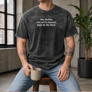 Nice Our Father WHO Art In Heaven Baja Be Thy Blast Washed T-Shirt