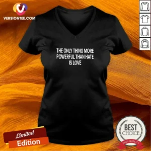 Official The Only Thing More Powerful That Hate Is Love V-Neck Shirt