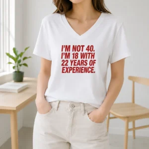 Nice Im Not 40 Im 18 With 22 Years Experience V-Neck Shirt