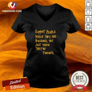 Nice Support People While They Are Building Not Just When They Are Finished Text V-Neck Shirt