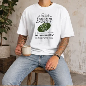 Hot Tell Your Boyfriend If He Says He Ate Leaves