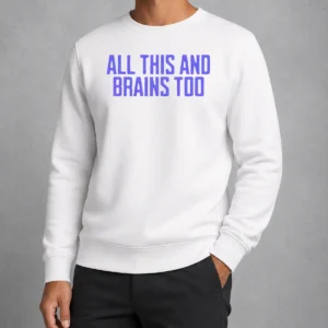Funny All This And Brains Too Sweater
