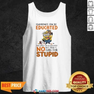Good Minion Despicable Me Ignorance Can Be Educated And Crazy Can Be Medicated Tank Top